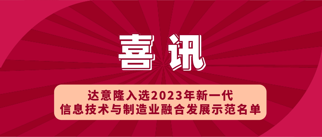 喜訊 | 達意隆入選2023年新一代信息技術與制造業融合發展示范名單，助力食品飲料行業新型工業化發展